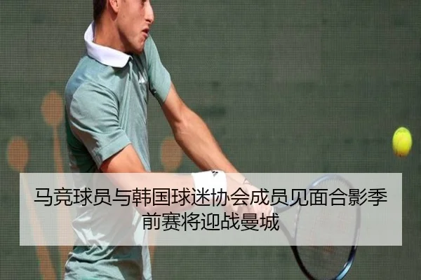 马竞球员与韩国球迷协会成员见面合影季前赛将迎战曼城（6TSPORTS）
